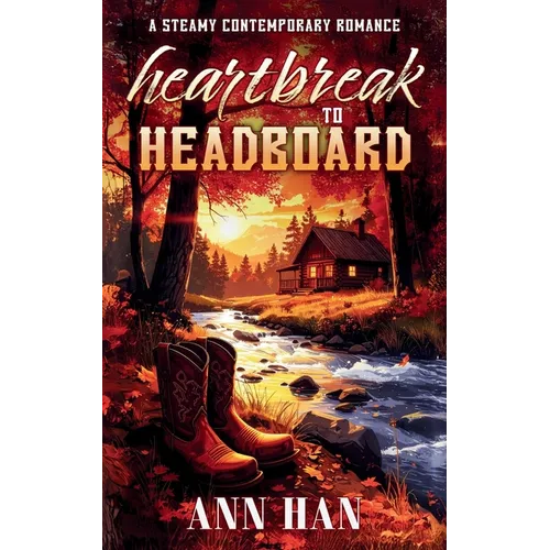 Heartbreak to Headboard: A Contemporary Cowboy Romance