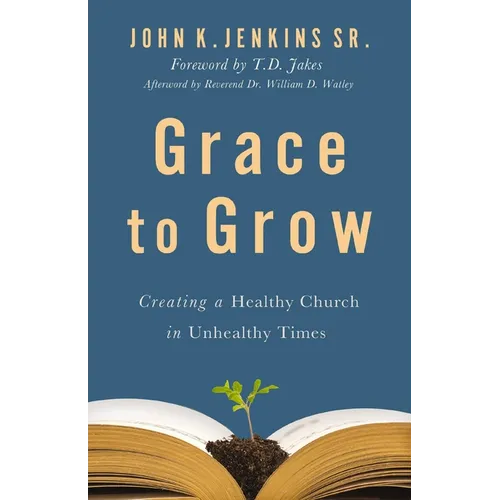 Grace to Grow: Creating a Healthy Church in Unhealthy Times