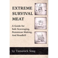 Extreme Survival Meat: A Guide for Safe Scavenging, Pemmican Making, and Roadkill