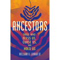 Ancestors: Those Who Bless Us, Curse Us, and Hold Us