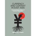 Currency and Contest in East Asia: The Great Power Politics of Financial Regionalism