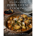 Authentic Portuguese Cooking: More Than 185 Classic Mediterranean-Style Recipes of the Azores, Madeira and Continental Portugal
