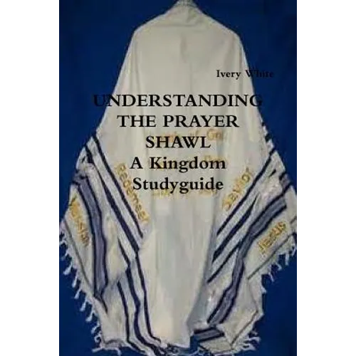 UNDERSTANDING THE PRAYER SHAWL A Kingdom Studyguide