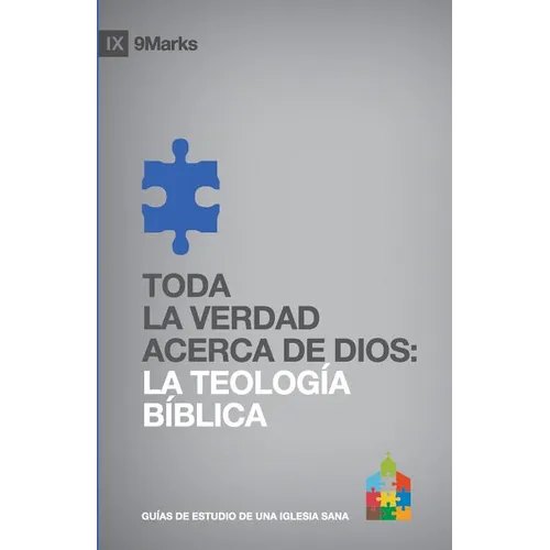 Toda la Verdad Acerca de Dios: La Teología Bíblica