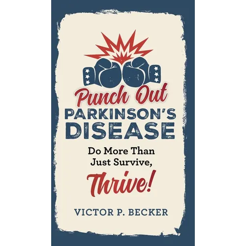 Punch Out Parkinson's Disease: Do More Than Just Survive, Thrive!