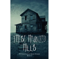 These Haunted Hills: A Collection of Short Stories Book 2