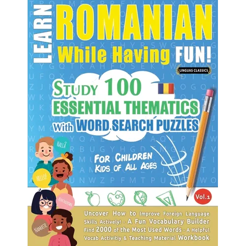 Learn Romanian While Having Fun! - For Children: Kids of All Ages - Study 100 Essential Thematics with Word Search Puzzles - Vol.1