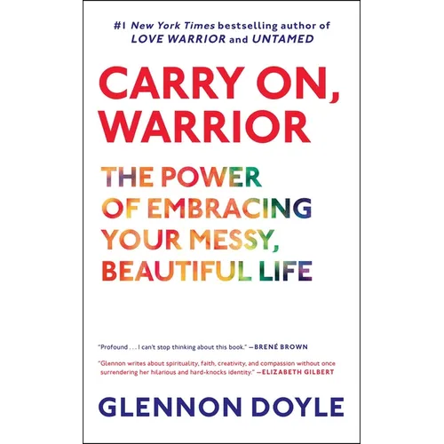 Carry On, Warrior: The Power of Embracing Your Messy, Beautiful Life