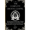The Complete Gnostic Gospel (Apocryphal): The lost books Of Philip, Judas, Thomas, Mary Magdalene the apocalypse of the great power and Other Sacred G