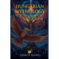 Hungarian Mythology: Gods, Goddesses and Creatures in Hungarian Folklore