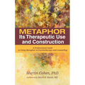 Metaphor: Its Therapeutic Use and Construction: A Professional Guide to Using Metaphor in Psychotherapy and Counseling