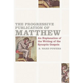 The Progressive Publication of Matthew: An Explanation of the Writing of the Synoptic Gospels