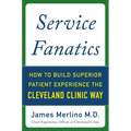 Service Fanatics: How to Build Superior Patient Experience the Cleveland Clinic Way