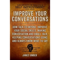 Improve Your Conversations: How Talk To Anyone, Improve Your Social Skills, Making Conversation and Small Talk, Keeping Conversations Going and Al
