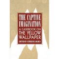 The Captive Imagination: A Casebook on "the Yellow Wallpaper"