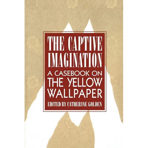 The Captive Imagination: A Casebook on "the Yellow Wallpaper"