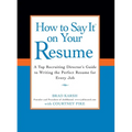 How to Say It on Your Resume: A Top Recruiting Director's Guide to Writing the Perfect Resume for Every Job