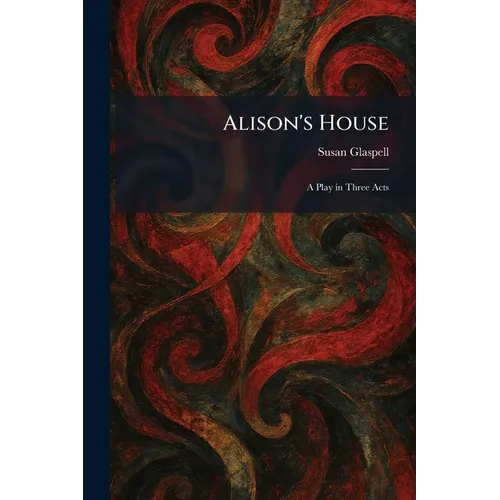 Alison's House: A Play in Three Acts
