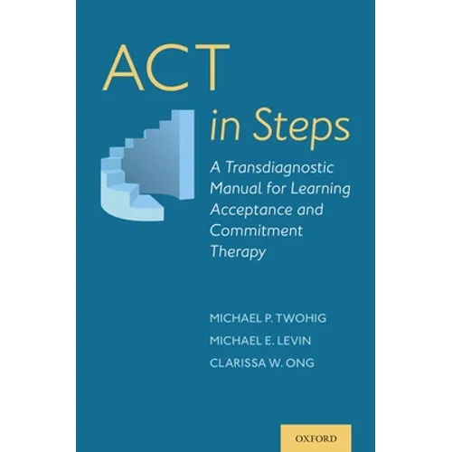 ACT in Steps: A Transdiagnostic Manual for Learning Acceptance and Commitment Therapy