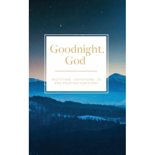 Goodnight, God: Nighttime Devotions to End Your Day God's Way