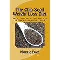 The Chia Seed Weight Loss Diet: The natural and hunger free way to lose weight and feel good