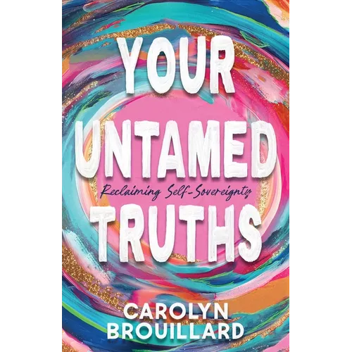 Your Untamed Truths: Reclaiming Self-Sovereignty