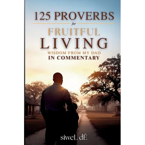 125 Proverbs for Fruitful Living Wisdom From My Dad In Commentary