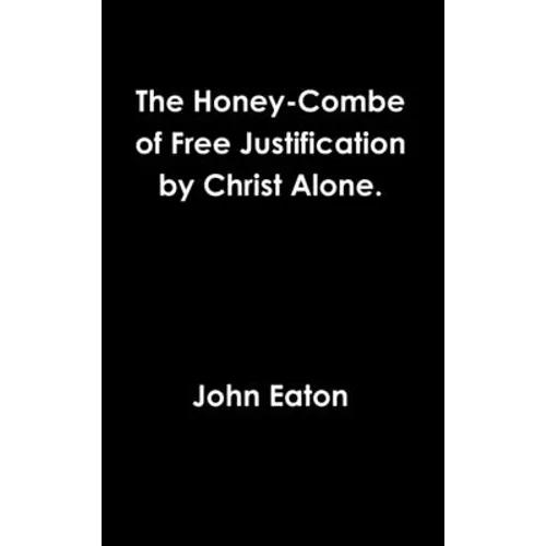 The Honey-Combe of Free Justification by Christ Alone.
