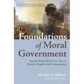 Foundations of Moral Government: Samuel Rutherford's Lex, Rex in Modern English with Commentary