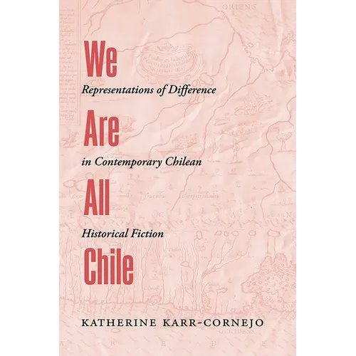 We Are All Chile: Representations of Difference in Contemporary Chilean Historical Fiction