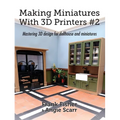 Making Miniatures With 3D Printers #2: Mastering 3D design for dollhouse and miniatures