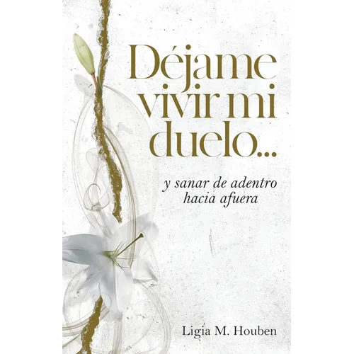 Déjame vivir mi duelo...: y sanar de adentro hacia afuera.