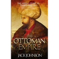 The Ottoman Empire: The Untold Story to Its Rise and Fall