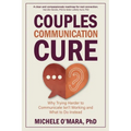 Couples Communication Cure: When Trying Harder to Communicate Isn't Working and What to Do Instead