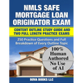 NMLS SAFE Mortgage Loan Originator Exam Content Outline Study Guide and Two Full Length Practice Exams: 250 Practice Questions and Full Breakdown of E