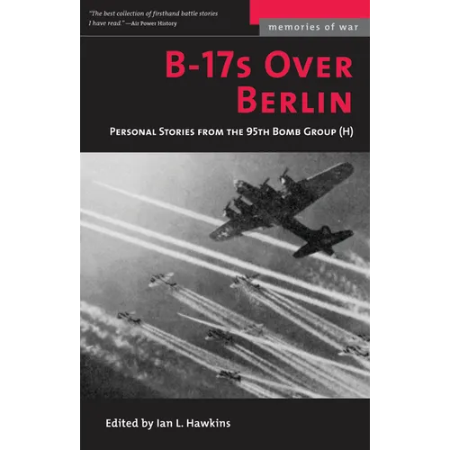 B-17s Over Berlin: Personal Stories from the 95th Bomb Group