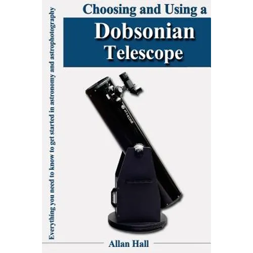 Choosing and Using a Dobsonian Telescope: Everything you need to know to get started in astronomy and astrophotography