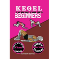 Kegel Exercise for Men Beginners: A compressive guide to build up your pelvic floor muscle triumph over erectile dysfunction and take charge of your h
