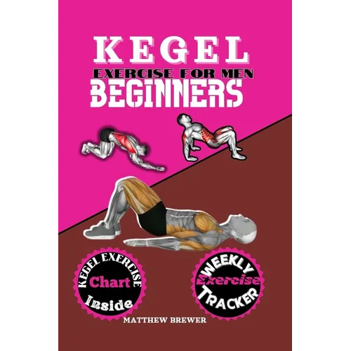 Kegel Exercise for Men Beginners: A compressive guide to build up your pelvic floor muscle triumph over erectile dysfunction and take charge of your h
