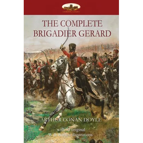 The Complete Brigadier Gerard: with 55 original illustrations by W.B.Wollen