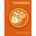 Turmeric: A Cookbook: Breakfast - Lunch - Dinner and Everything in Between