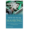 How to Play Mahjong: A Basic Beginner's Guide to Learning the Mahjong Game