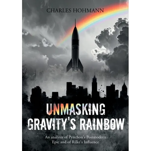 Unmasking Gravity's Rainbow: An analysis of Pynchon's Postmodern Epic and of Rilke's Influence