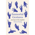 Immortal Gestures: Journeys in the Unspoken