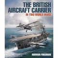 The British Aircraft Carrier: In Two World Wars