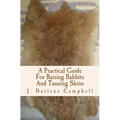 A Practical Guide For Raising Rabbits And Tanning Skins