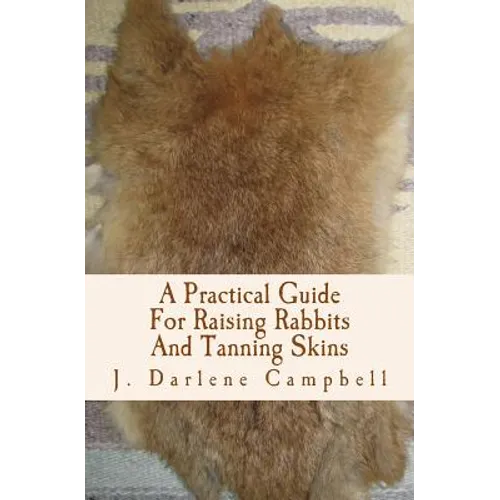 A Practical Guide For Raising Rabbits And Tanning Skins