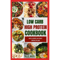 Low Carb High Protein Cookbook: Quick, Easy, Delicious Low Calorie, Low Fat Diet Recipes and Meal Prep to Lose Weight