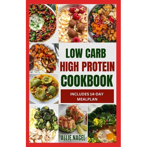 Low Carb High Protein Cookbook: Quick, Easy, Delicious Low Calorie, Low Fat Diet Recipes and Meal Prep to Lose Weight