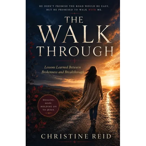 A Walk Through: Lessons Learned Between Brokenness and Breakthrough